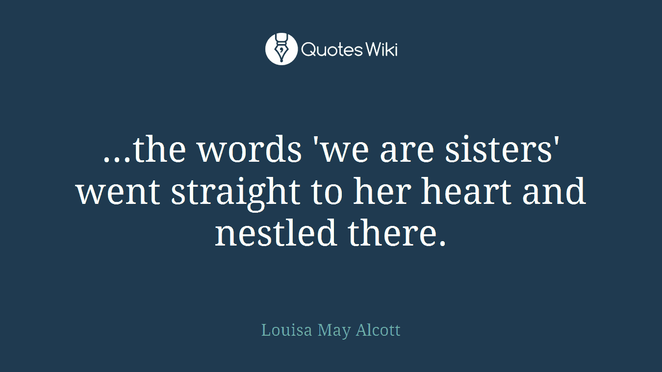...the words 'we are sisters' went straight to her heart and nestled there.