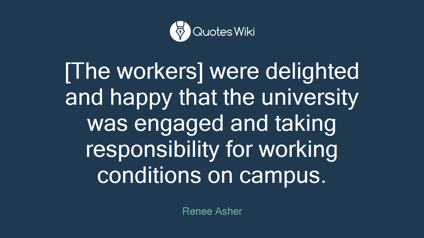 [The workers] were delighted and happy that the university was engaged and taking responsibility for working conditions on campus.
