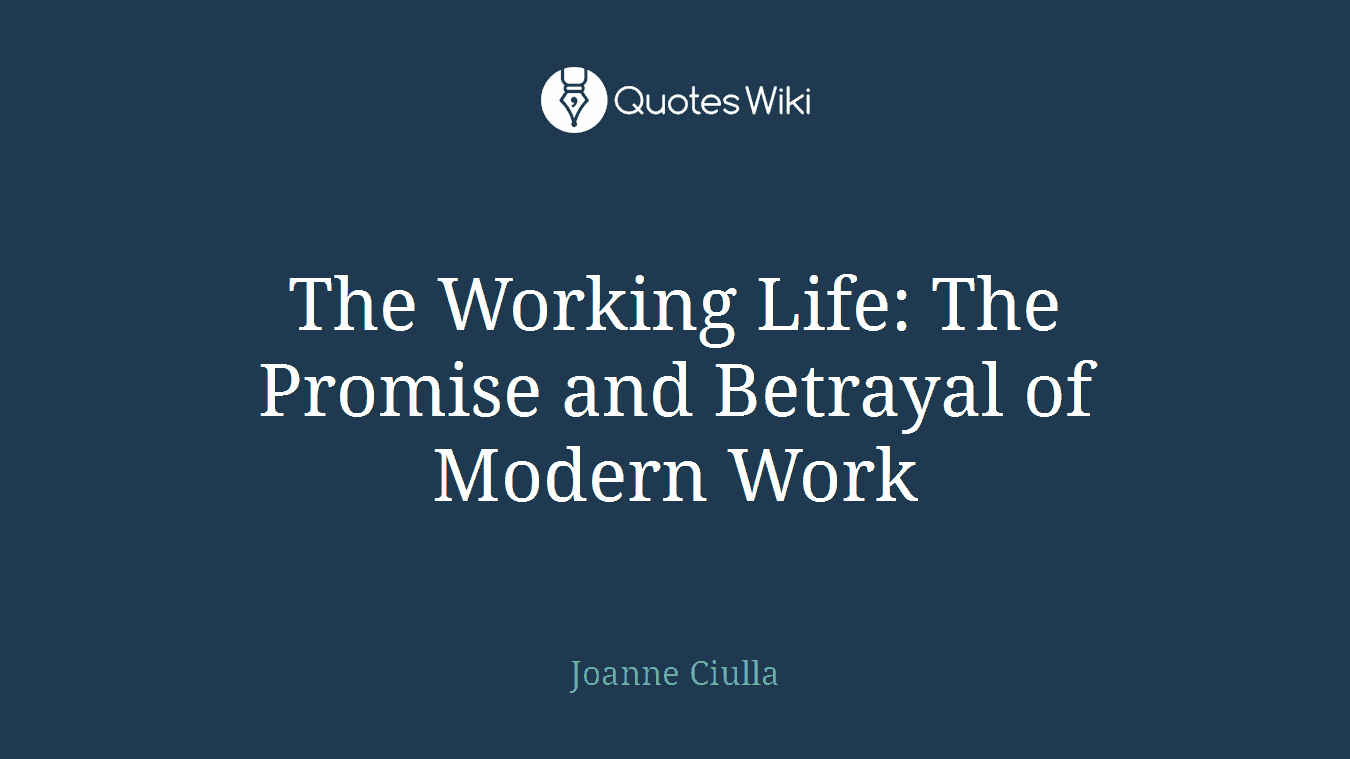 The Working Life: The Promise and Betrayal of Modern Work