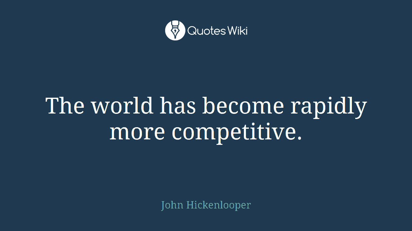 The world has become rapidly more competitive.