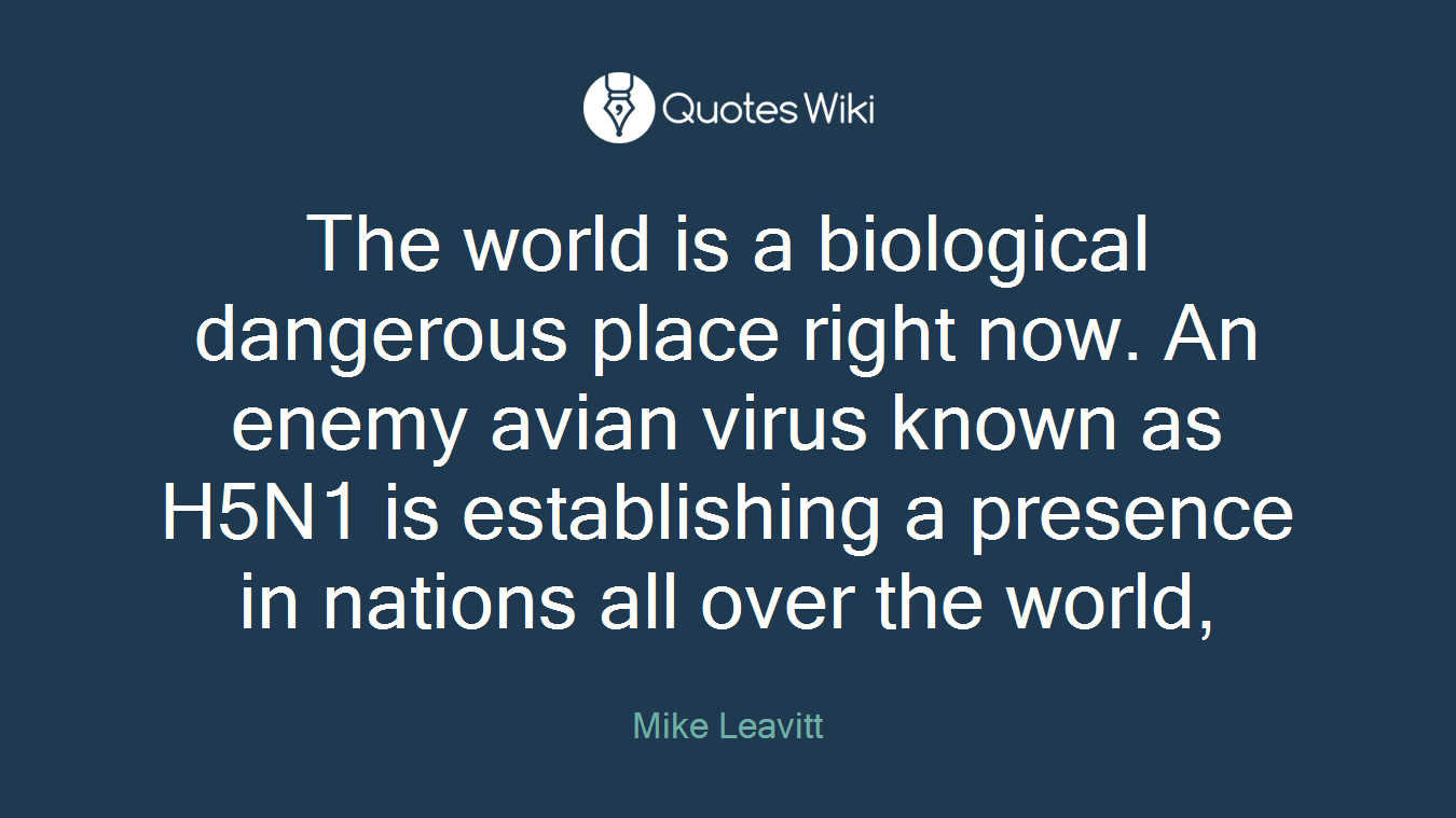 The world is a biological dangerous place right now. An enemy avian virus known as H5N1 is establishing a presence in nations all over the world,