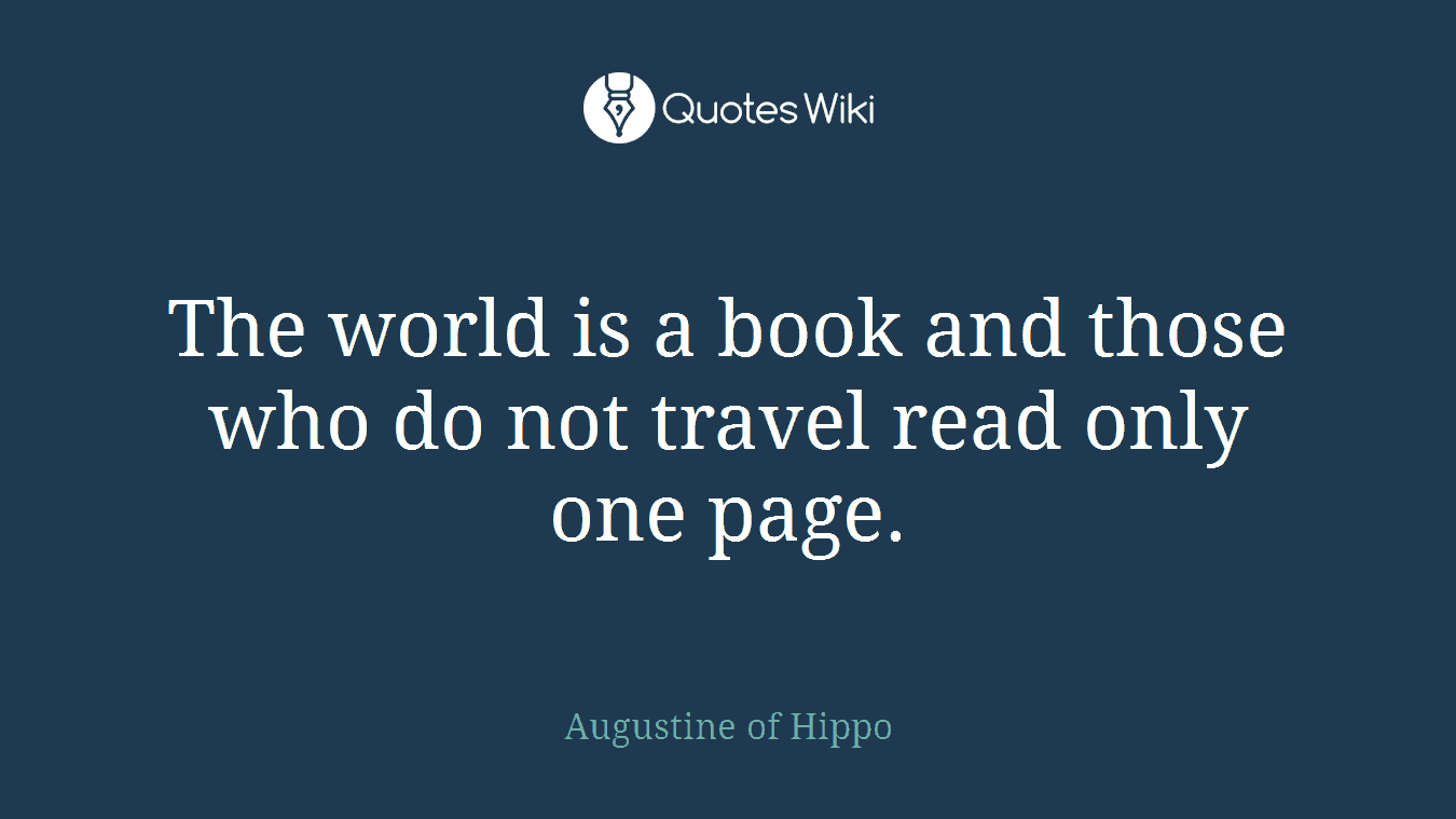 The world is a book and those who do not travel read only one page.
