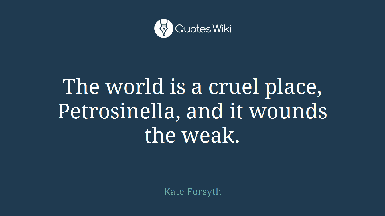The world is a cruel place, Petrosinella, and it wounds the weak.