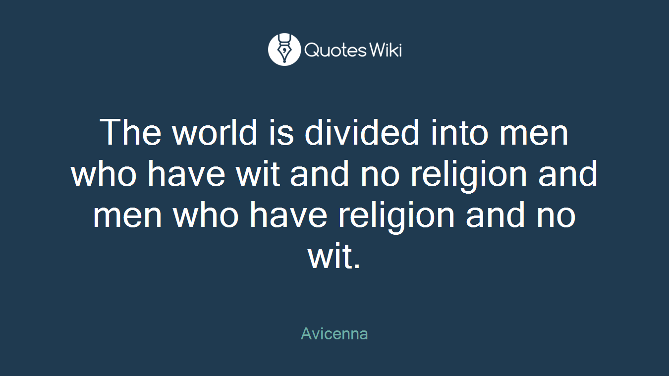 The world is divided into men who have wit and no religion and men who have religion and no wit.
