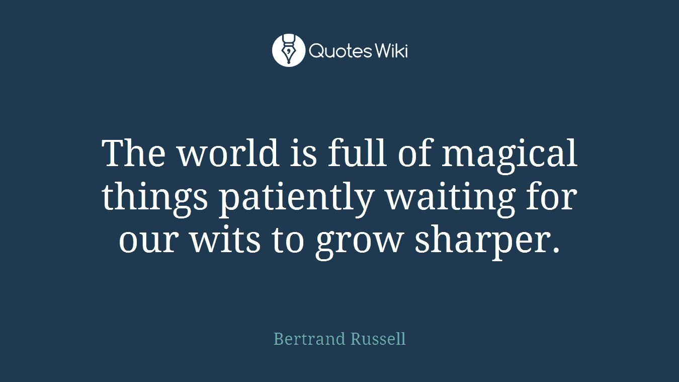 The world is full of magical things patiently waiting for our wits to grow sharper.