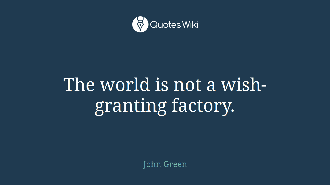 The world is not a wish-granting factory.