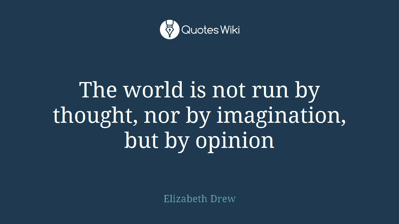 The world is not run by thought, nor by imagination, but by opinion
