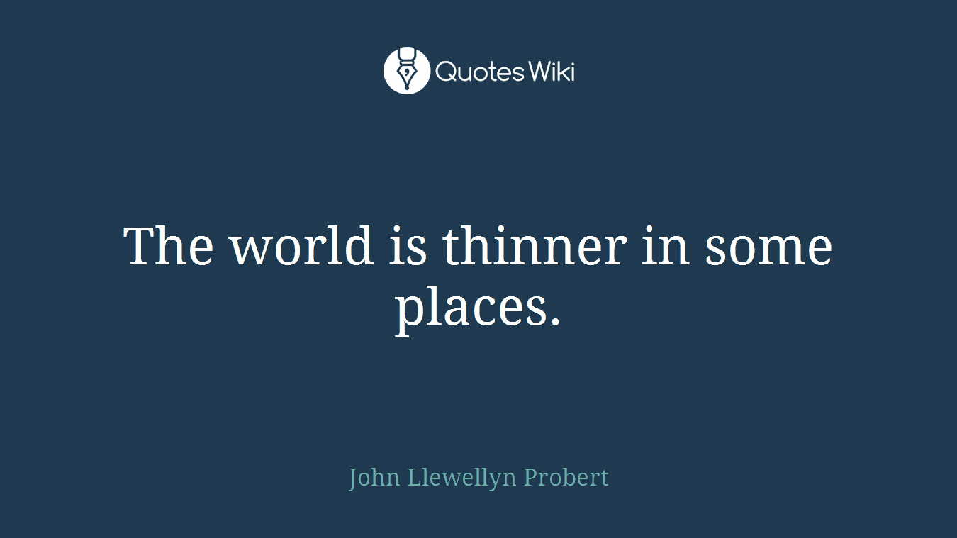 The world is thinner in some places.