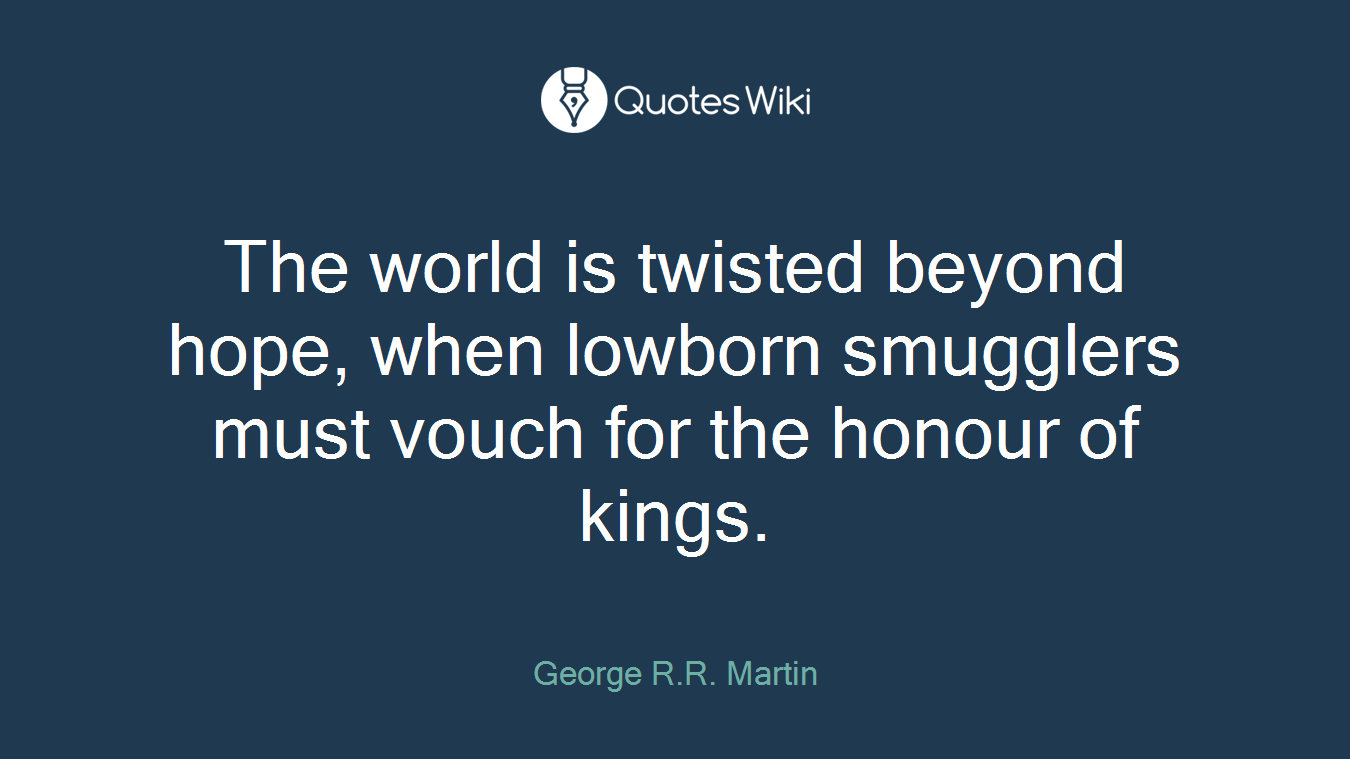 The world is twisted beyond hope, when lowborn smugglers must vouch for the honour of kings.