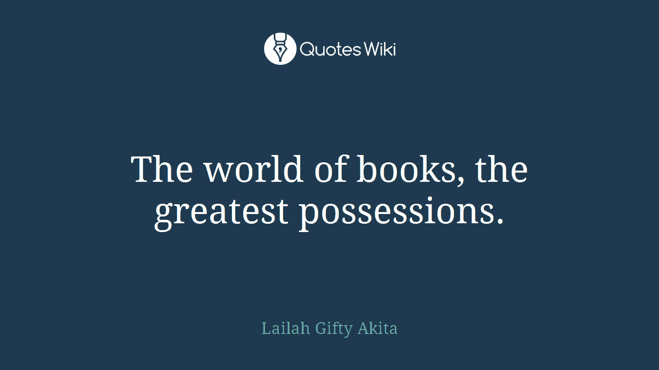 The world of books, the greatest possessions.