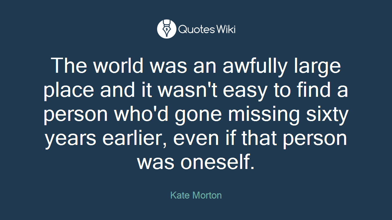 The world was an awfully large place and it wasn't easy to find a person who'd gone missing sixty years earlier, even if that person was oneself.