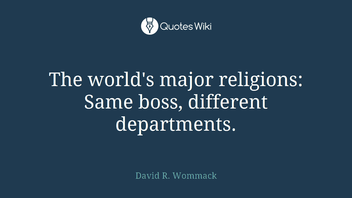 The world's major religions: Same boss, different departments.