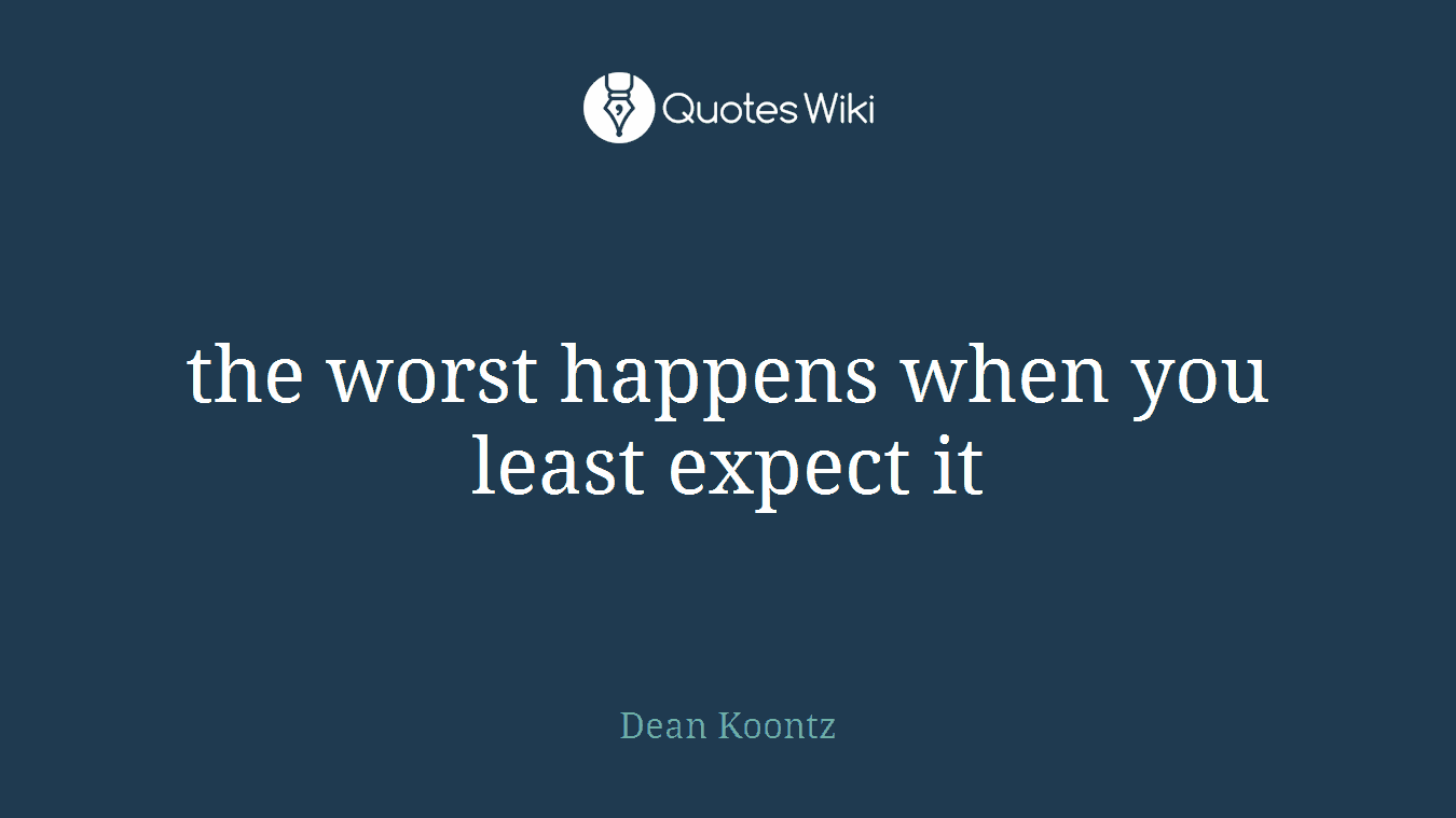 the worst happens when you least expect it