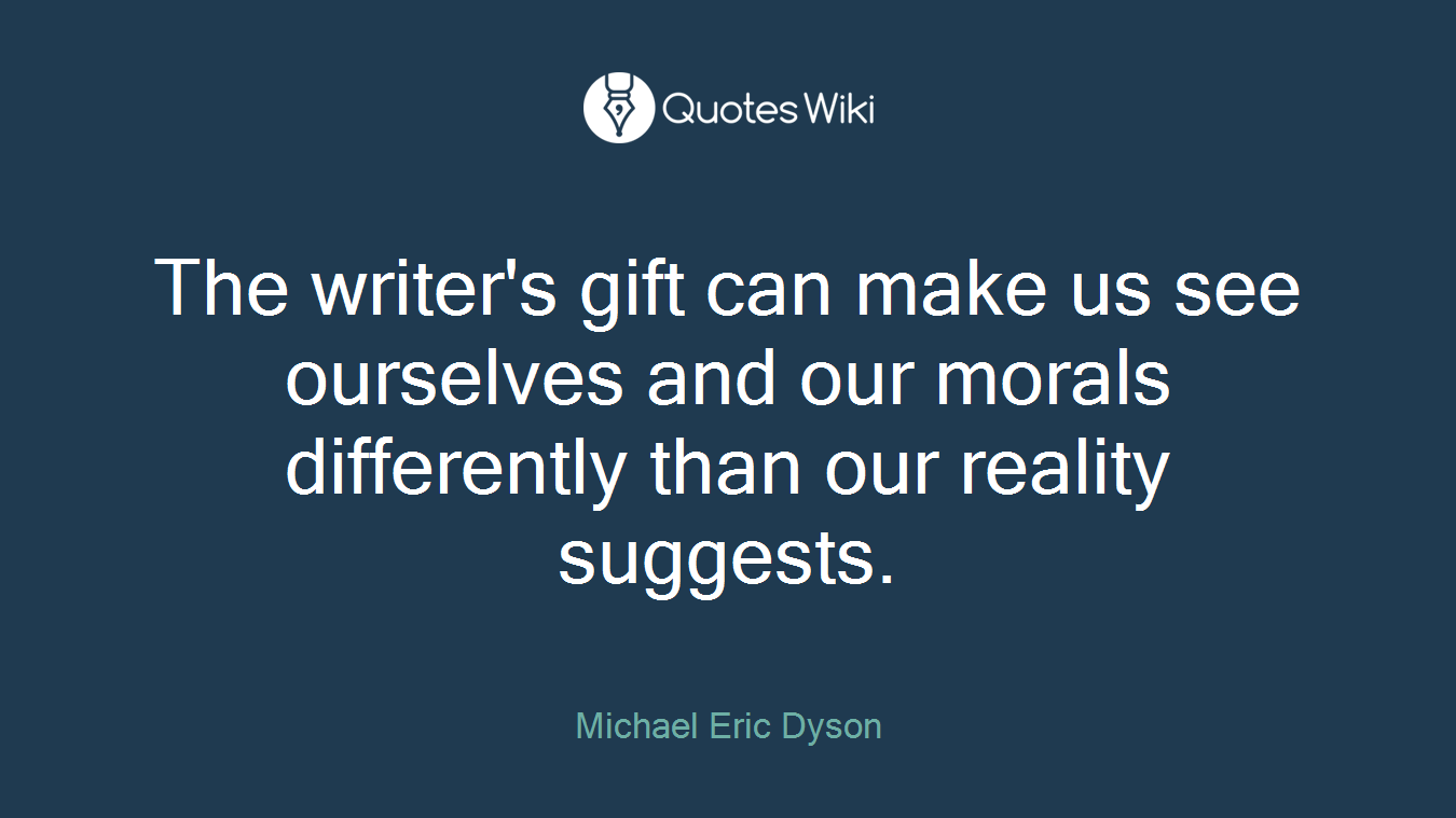 The writer's gift can make us see ourselves and our morals differently than our reality suggests.