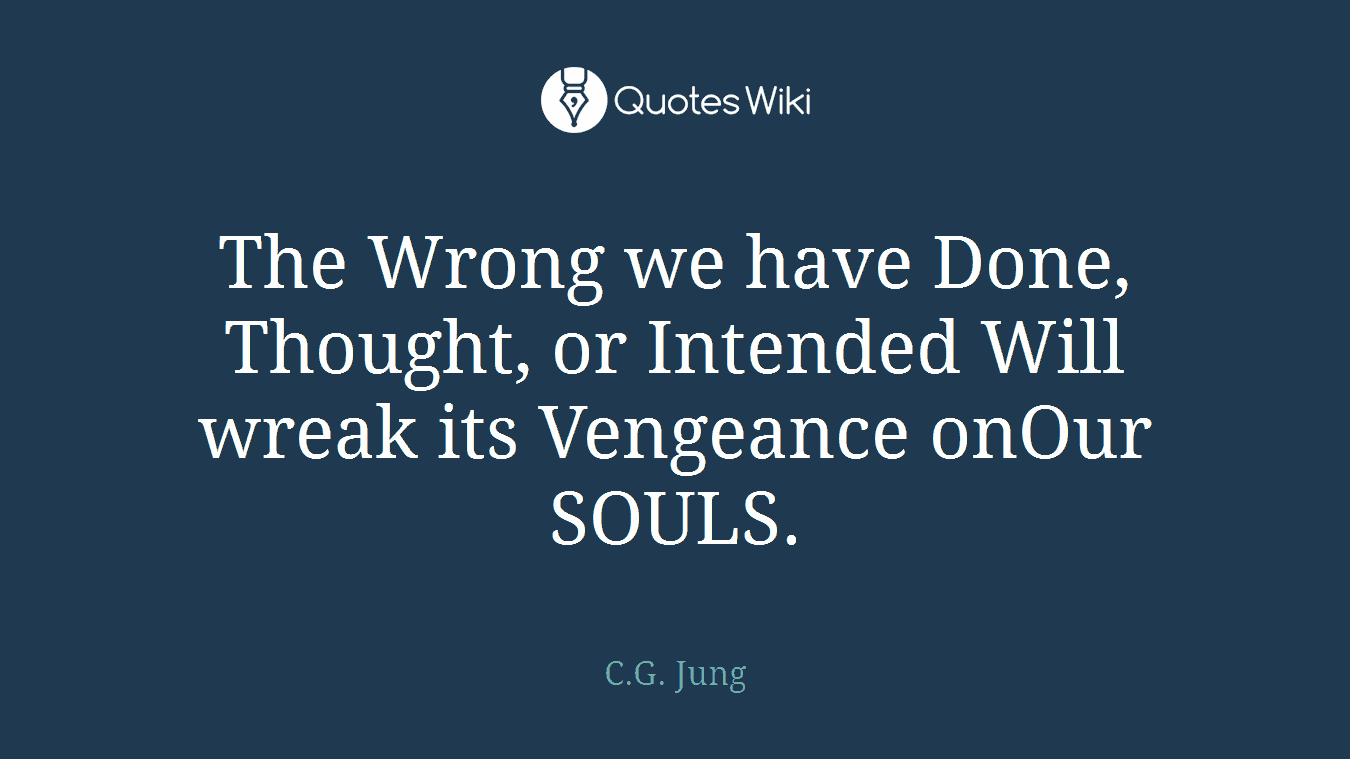 The Wrong we have Done, Thought, or Intended Will wreak its Vengeance onOur SOULS.