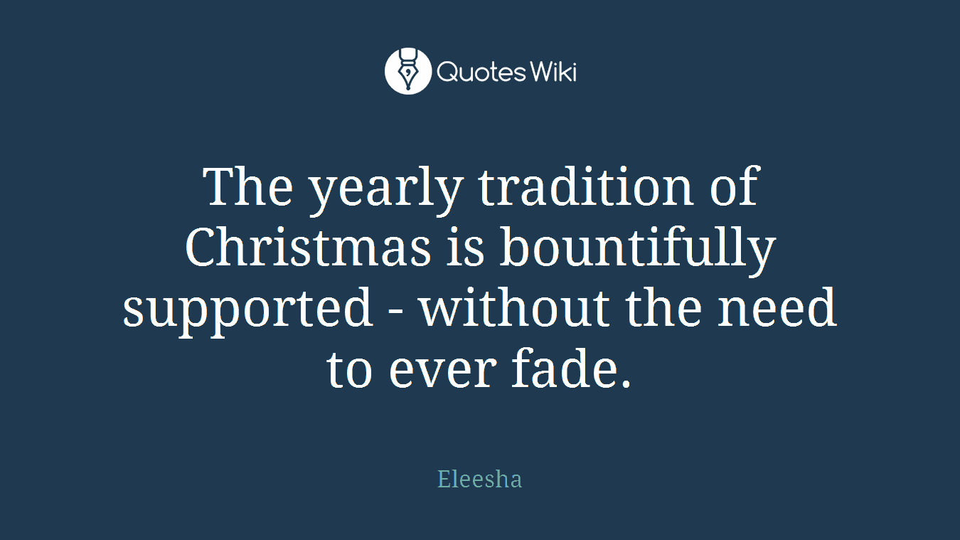 The yearly tradition of Christmas is bountifully supported - without the need to ever fade.
