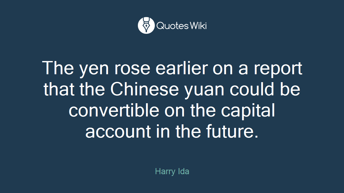 The yen rose earlier on a report that the Chinese yuan could be convertible on the capital account in the future.