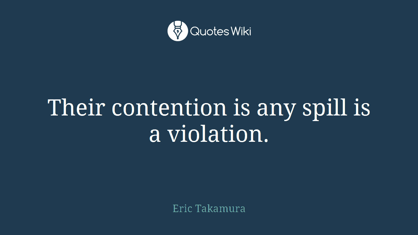 Their contention is any spill is a violation.