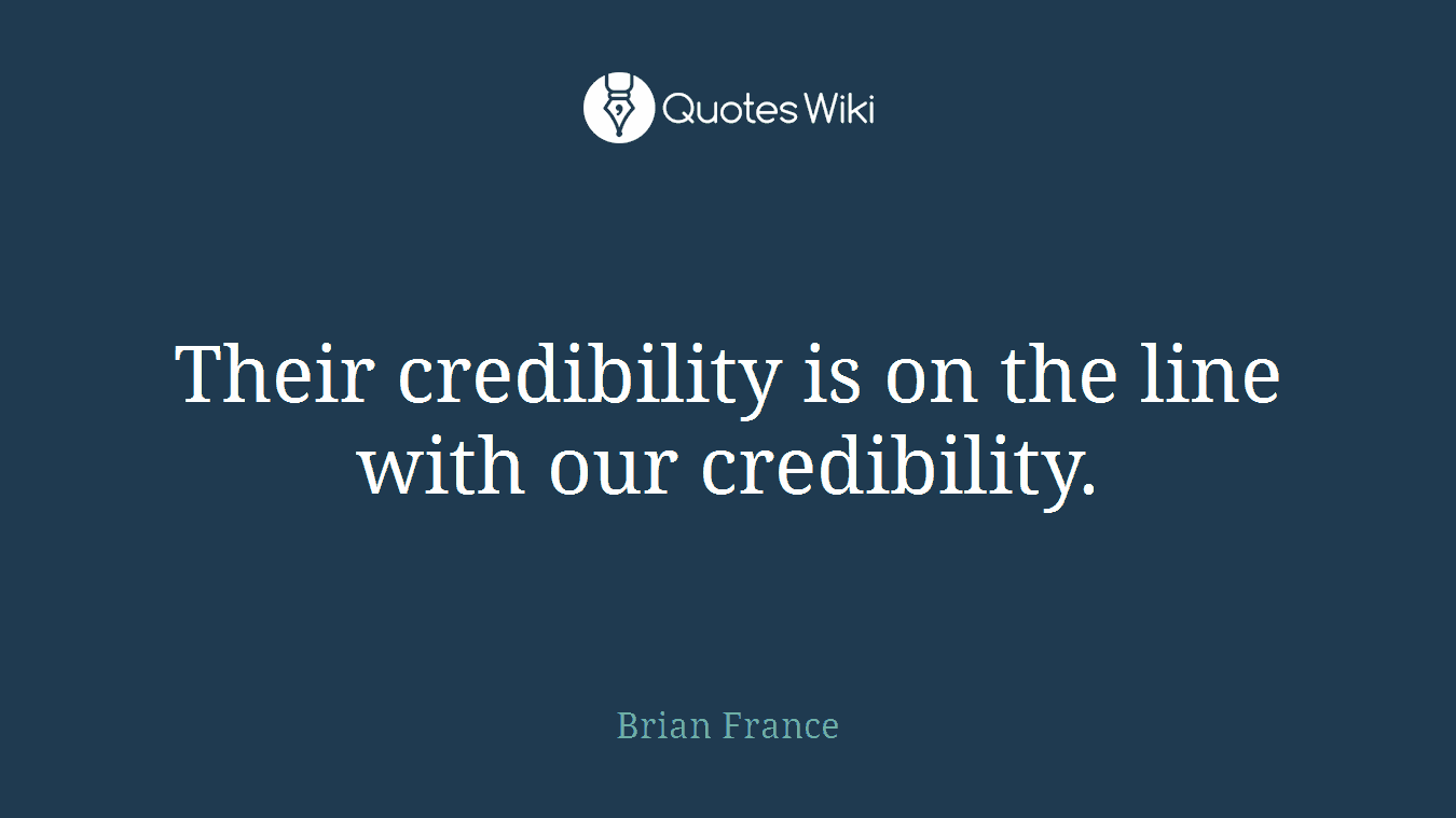 Their credibility is on the line with our credibility.