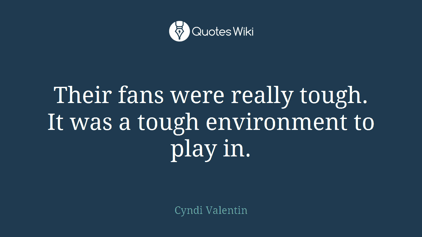 Their fans were really tough. It was a tough environment to play in.