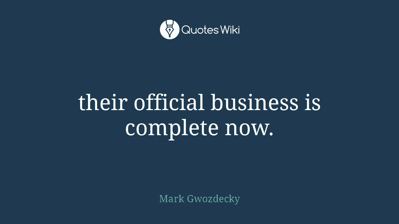 their official business is complete now.