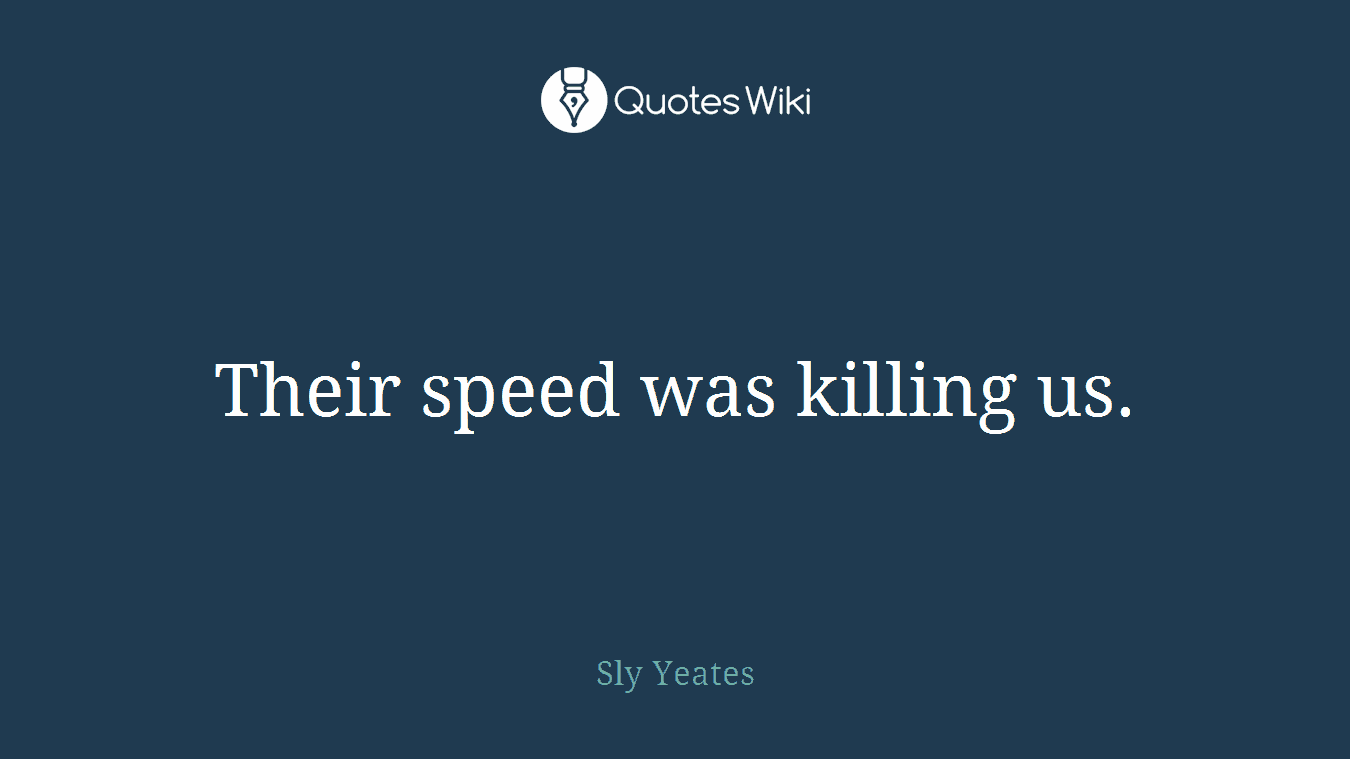 Their speed was killing us.