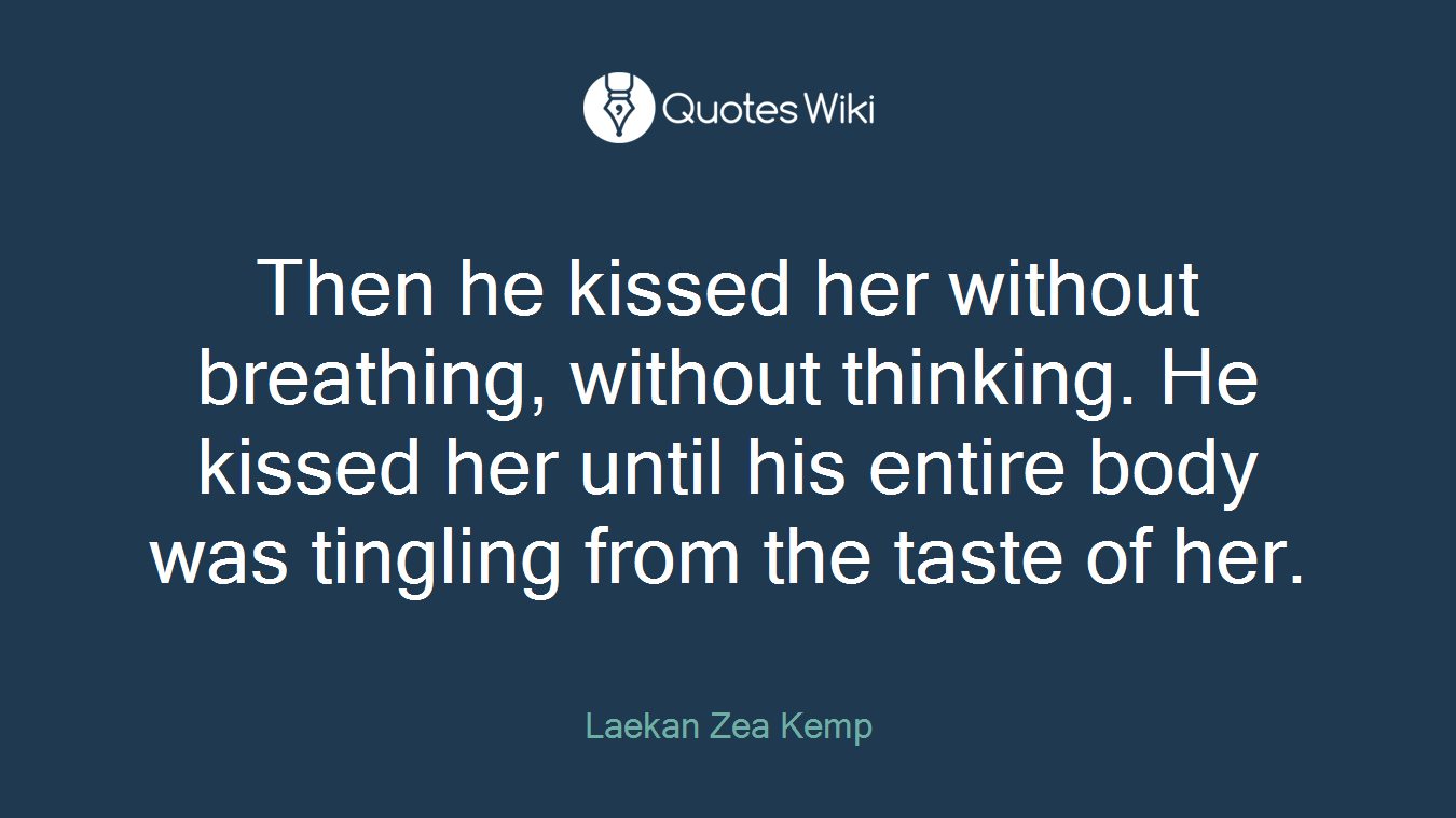 Then he kissed her without breathing, without thinking. He kissed her until his entire body was tingling from the taste of her.