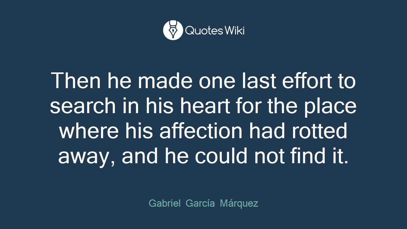 Then he made one last effort to search in his heart for the place where his affection had rotted away, and he could not find it.