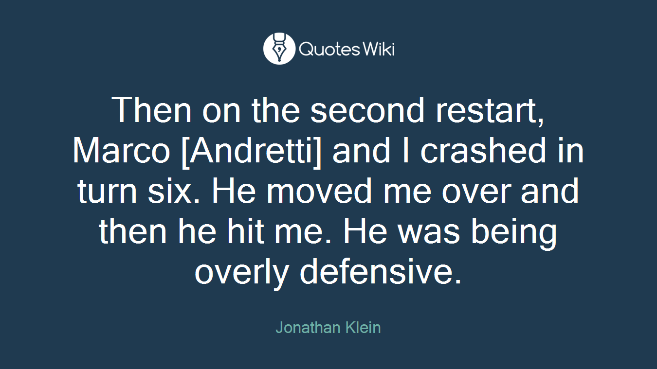 Then on the second restart, Marco [Andretti] and I crashed in turn six. He moved me over and then he hit me. He was being overly defensive.