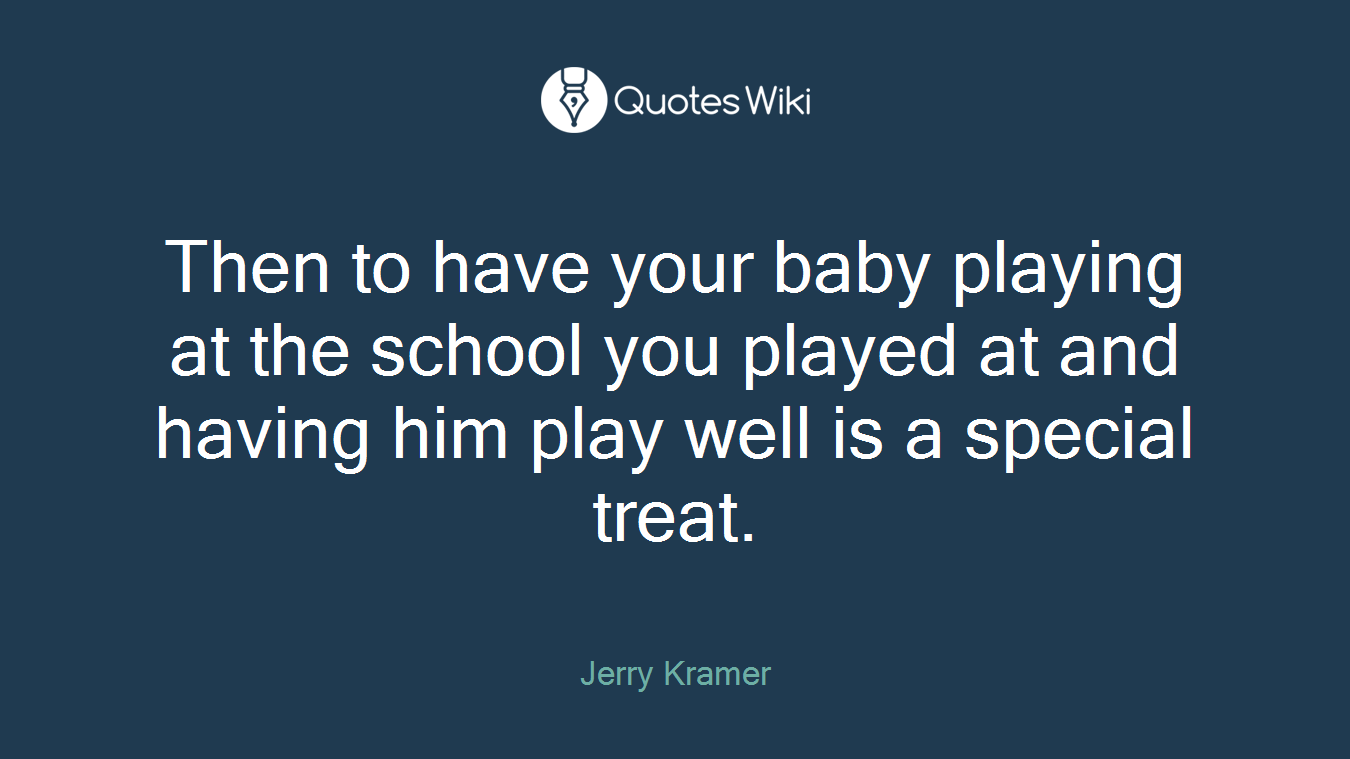 Then to have your baby playing at the school you played at and having him play well is a special treat.