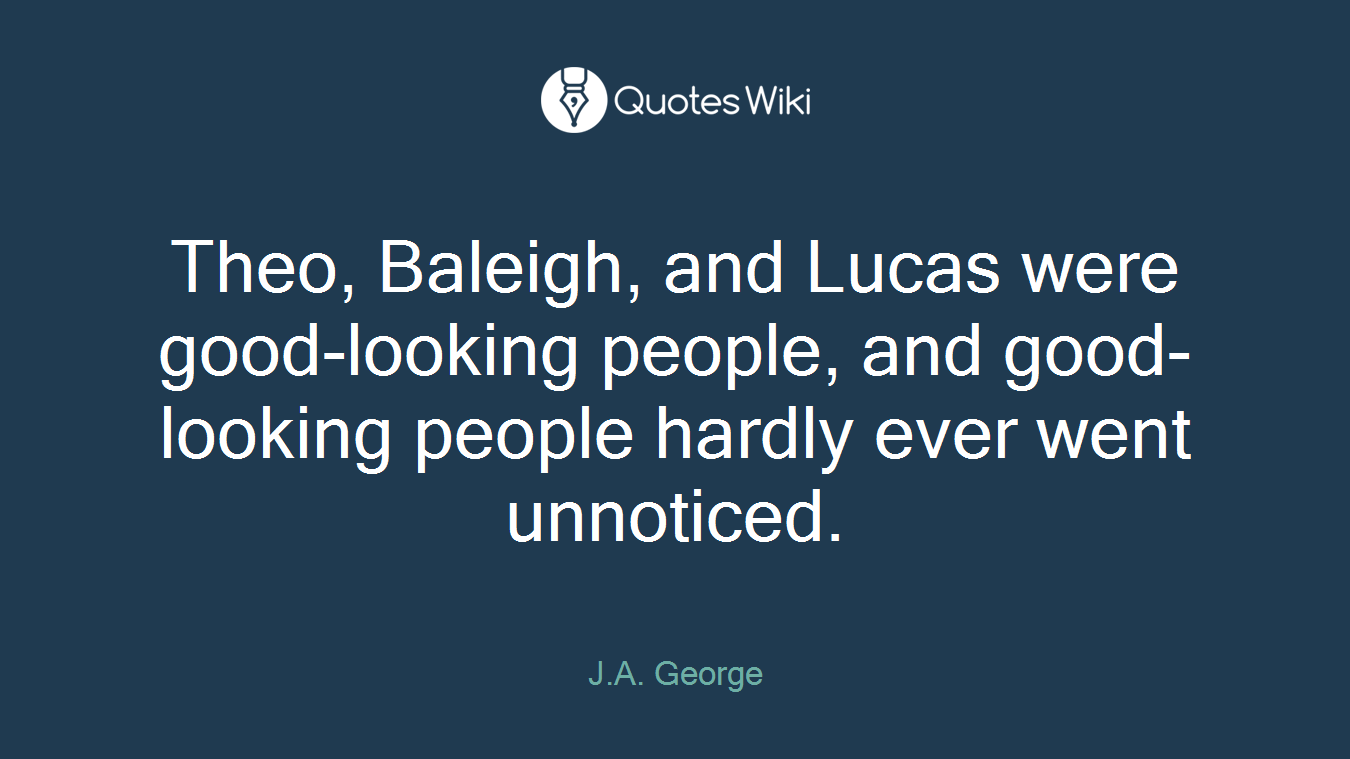 Theo, Baleigh, and Lucas were good-looking people, and good-looking people hardly ever went unnoticed.