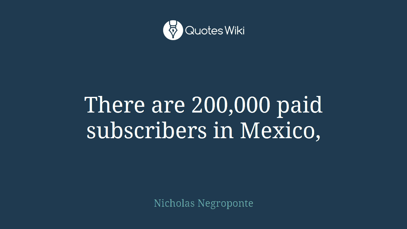 There are 200,000 paid subscribers in Mexico,
