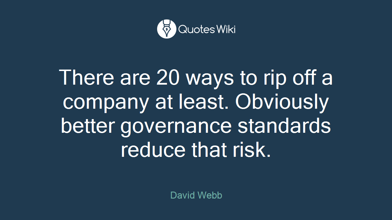 There are 20 ways to rip off a company at least. Obviously better governance standards reduce that risk.
