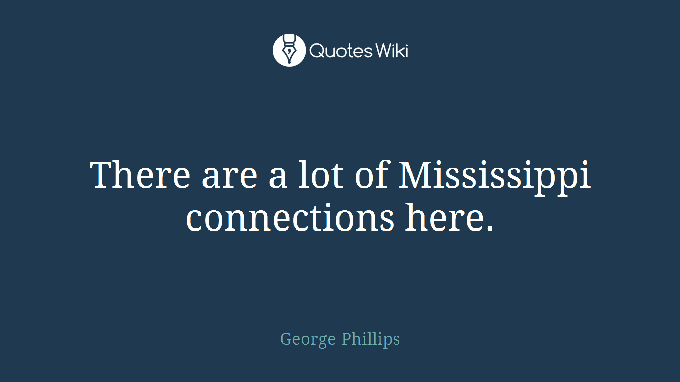 There are a lot of Mississippi connections here.