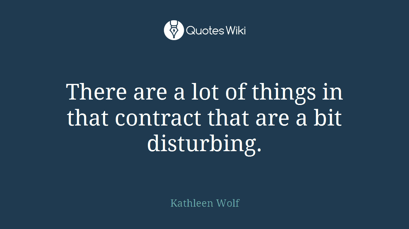 There are a lot of things in that contract that are a bit disturbing.
