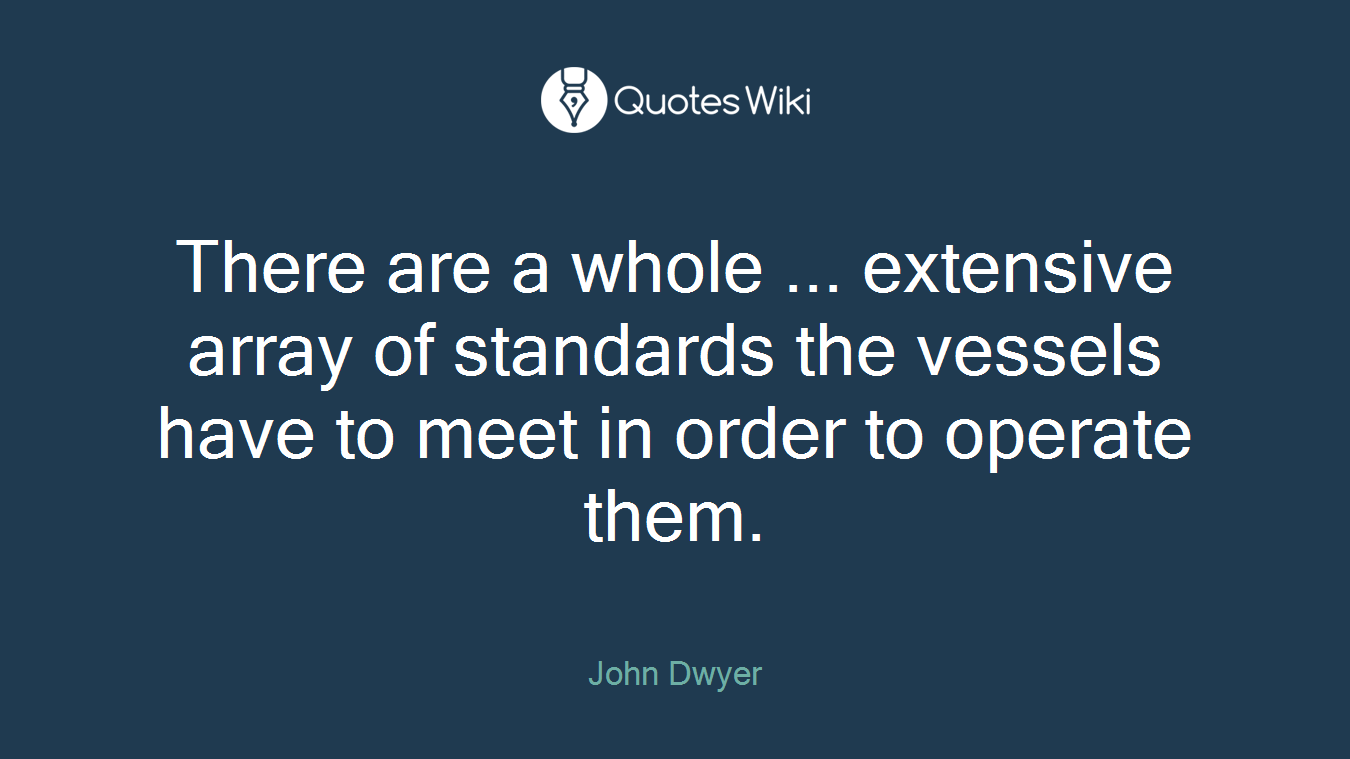 There are a whole ... extensive array of standards the vessels have to meet in order to operate them.