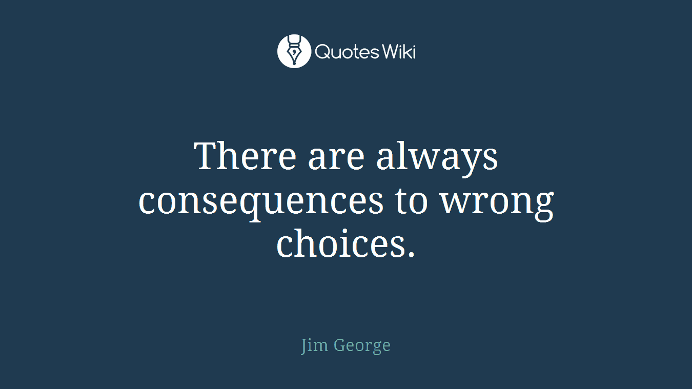 There are always consequences to wrong choices.