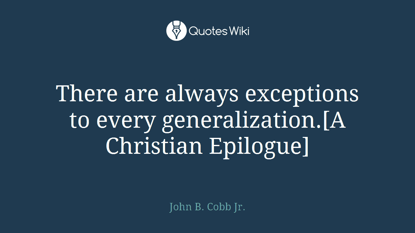 There are always exceptions to every generalization.[A Christian Epilogue]