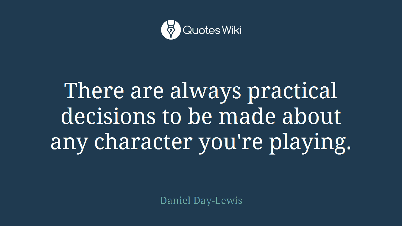 There are always practical decisions to be made about any character you're playing.