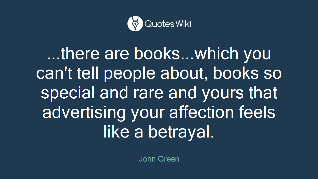...there are books...which you can't tell people about, books so special and rare and yours that advertising your affection feels like a betrayal.