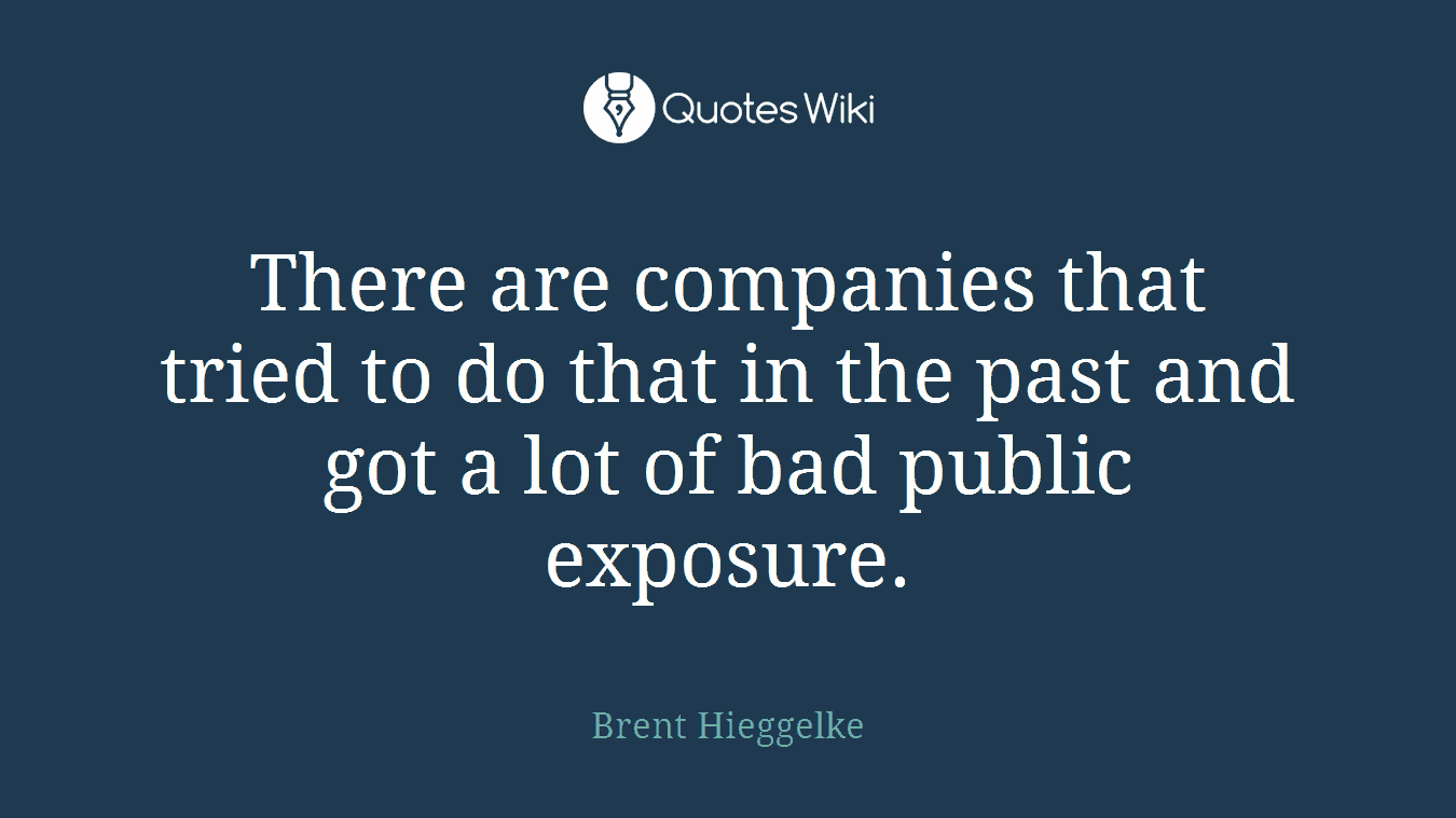 There are companies that tried to do that in the past and got a lot of bad public exposure.