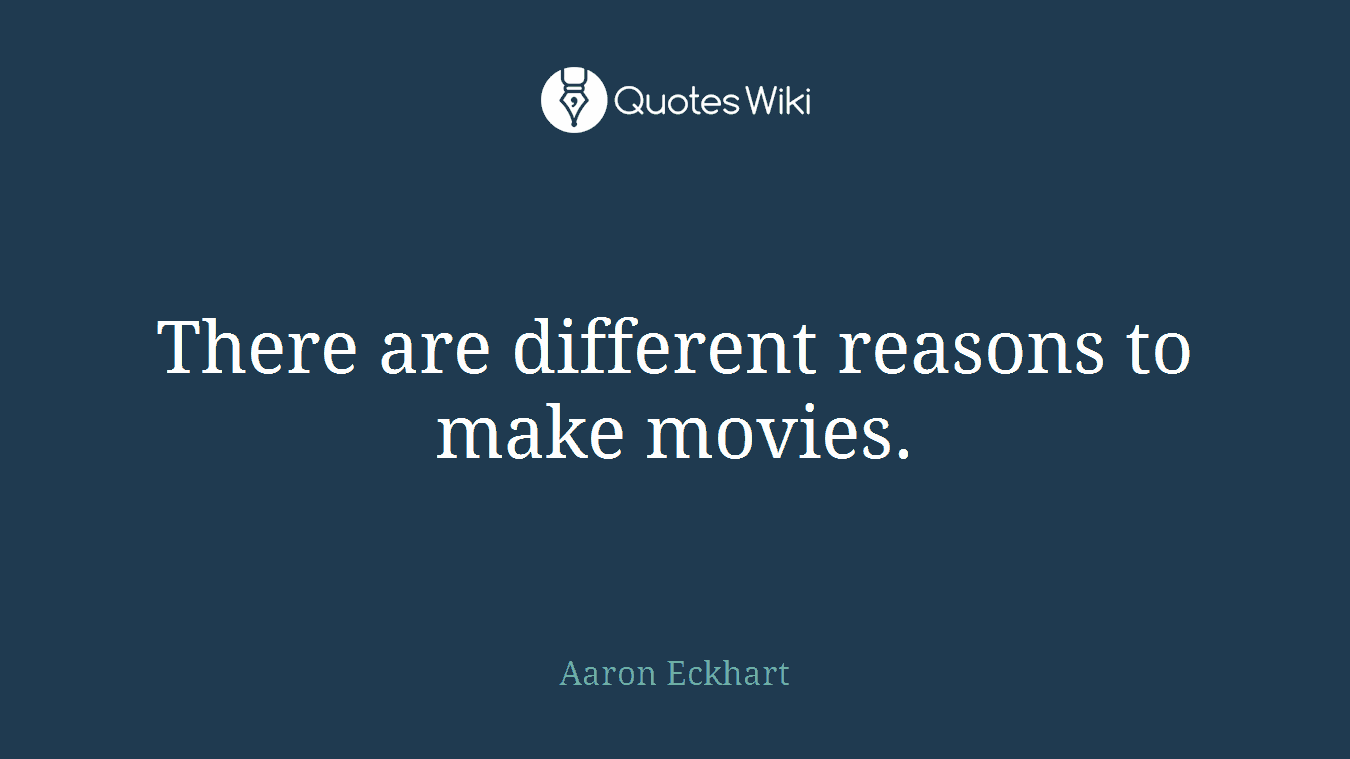 There are different reasons to make movies.