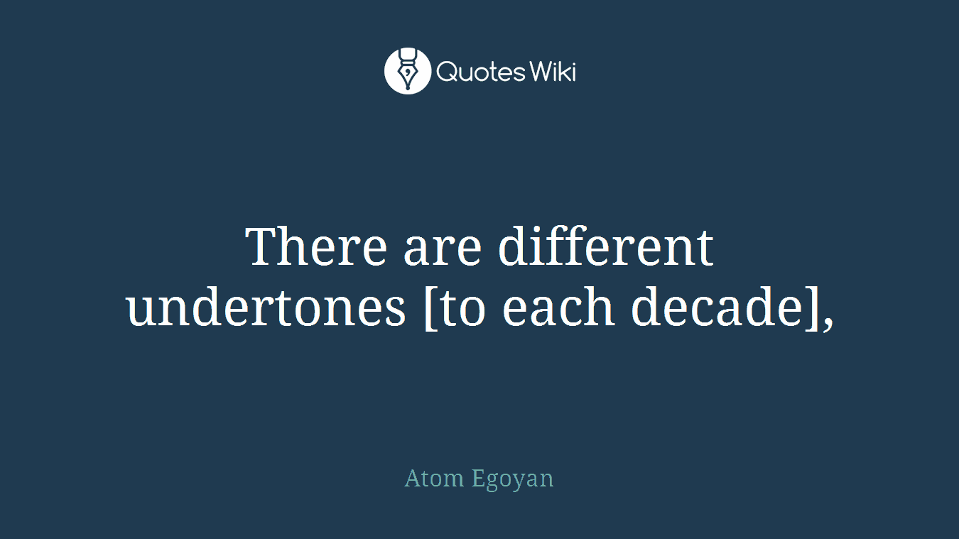 There are different undertones [to each decade],