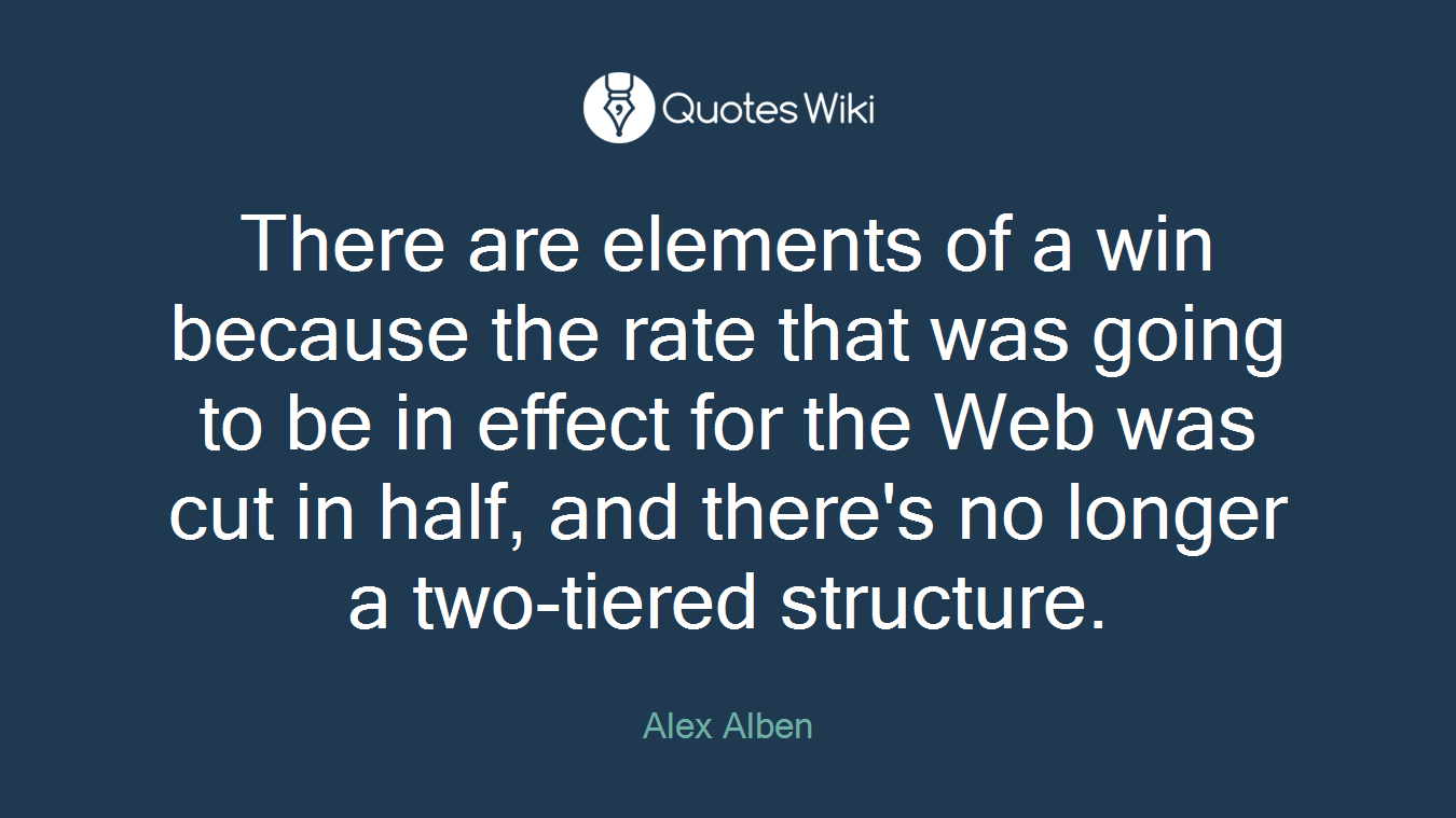 There are elements of a win because the rate that was going to be in effect for the Web was cut in half, and there's no longer a two-tiered structure.