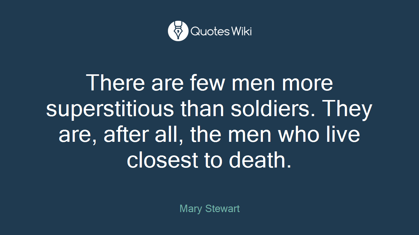 There are few men more superstitious than soldiers. They are, after all, the men who live closest to death.
