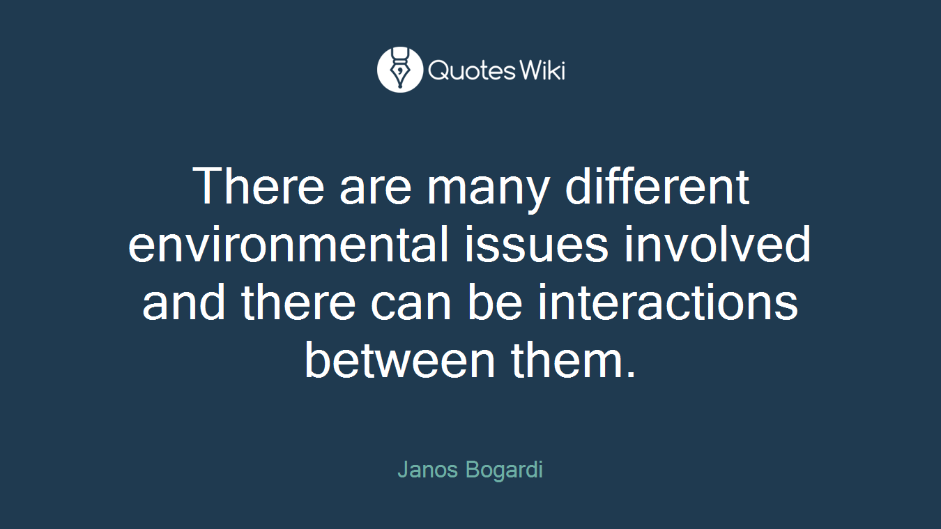 There are many different environmental issues involved and there can be interactions between them.