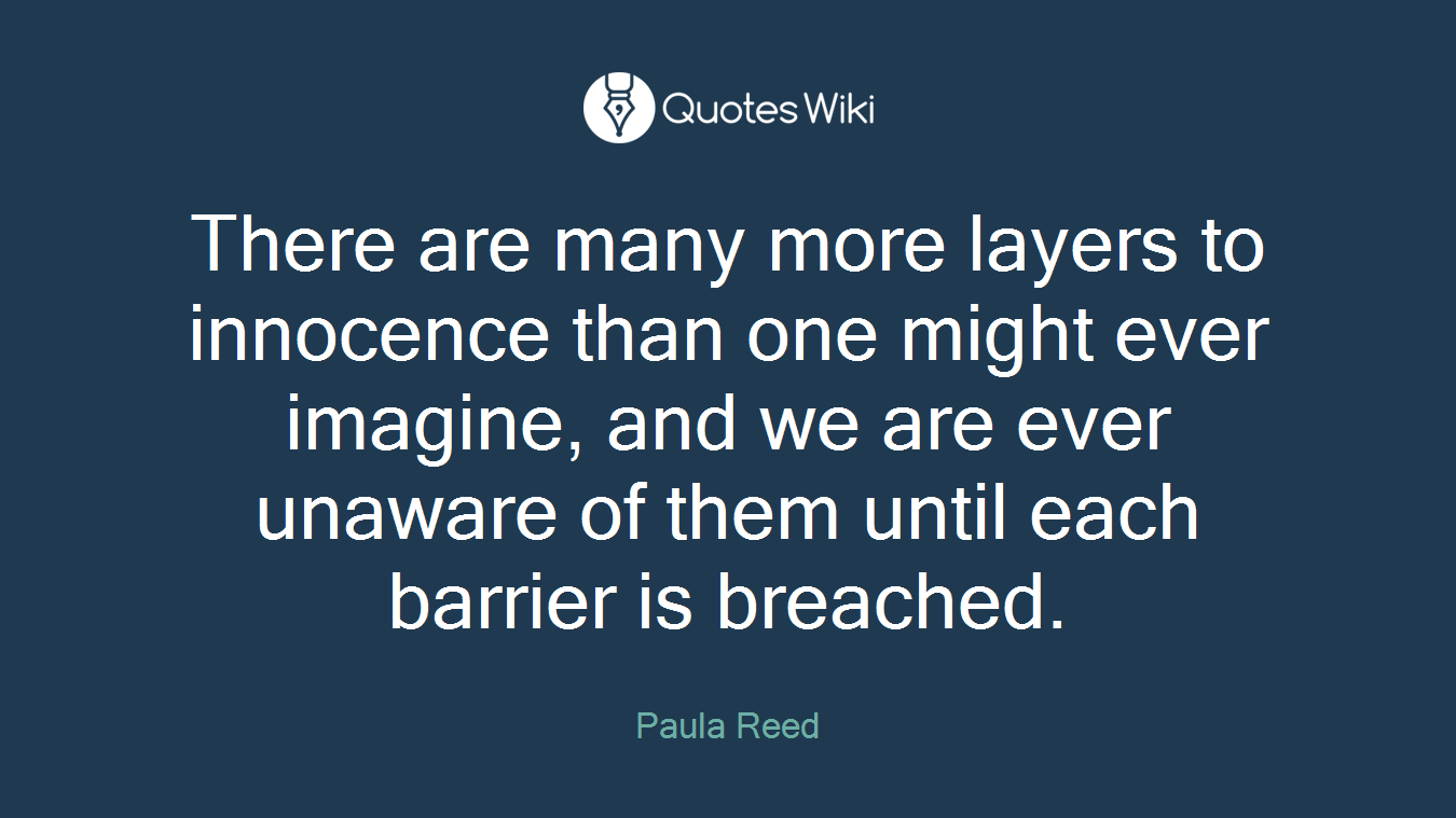 There are many more layers to innocence than one might ever imagine, and we are ever unaware of them until each barrier is breached.