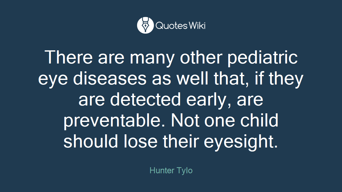 There are many other pediatric eye diseases as well that, if they are detected early, are preventable. Not one child should lose their eyesight.