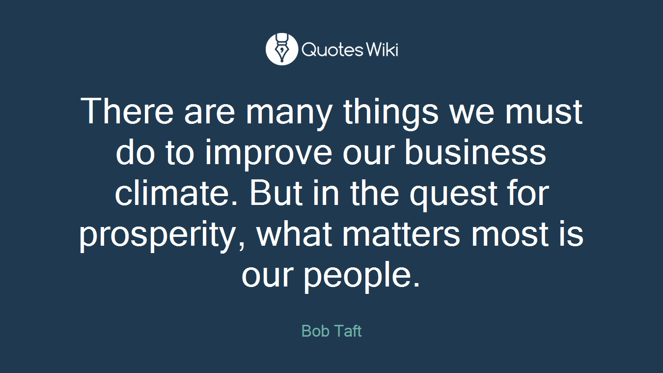 There are many things we must do to improve our business climate. But in the quest for prosperity, what matters most is our people.