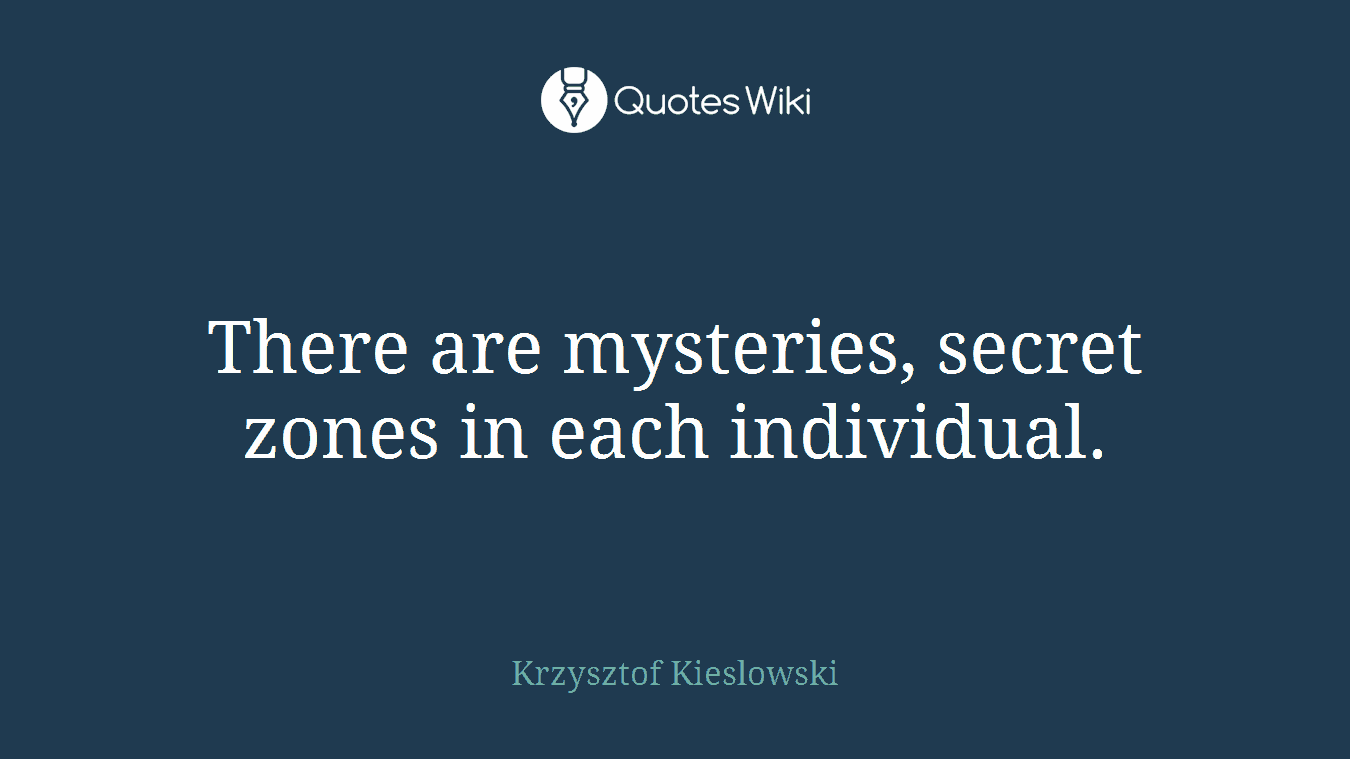There are mysteries, secret zones in each individual.